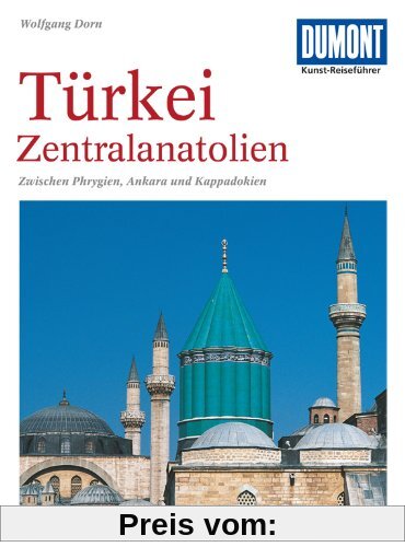 DuMont Kunst-Reiseführer Türkei, Zentralanatolien: Zwischen Phrygien, Ankara und Kappadokien